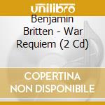 Benjamin Britten - War Requiem (2 Cd) cd musicale di Britten, B.
