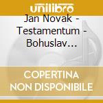 Jan Novak - Testamentum - Bohuslav Martinu Voices cd musicale di Jan Novak