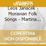 Leos Janacek - Moravian Folk Songs - Martina Jankova / Toma Kral cd musicale di Leos Janacek