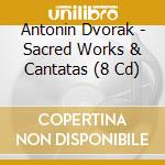 Antonin Dvorak - Sacred Works & Cantatas (8 Cd) cd musicale di Various Artists