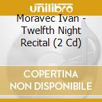 Moravec Ivan - Twelfth Night Recital (2 Cd)