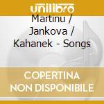 Martinu / Jankova / Kahanek - Songs cd musicale di Martinu / Jankova / Kahanek