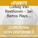 Ludwig Van Beethoven - Jan Bartos Plays Beethoven cd