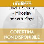 Liszt / Sekera - Miroslav Sekera Plays cd musicale