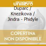 Duparc / Knezikova / Jindra - Phidyle cd