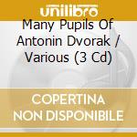 Many Pupils Of Antonin Dvorak / Various (3 Cd) cd