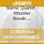 Stamic Quartet - Vitezslav Novak: Complete Str Quartets cd