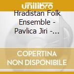 Hradistan Folk Ensemble - Pavlica Jiri - Zbojne Pisne Moravske - Moravian Outlaw Songs cd musicale di Hradistan Folk Ensemble