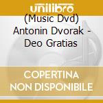 (Music Dvd) Antonin Dvorak - Deo Gratias cd musicale