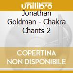 Jonathan Goldman - Chakra Chants 2 cd musicale di Jonathan Goldman