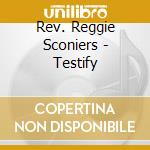Rev. Reggie Sconiers - Testify cd