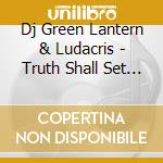 Dj Green Lantern & Ludacris - Truth Shall Set You Free cd musicale di DJ GREEN LANTERN & L
