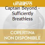 Captain Beyond - Sufficiently Breathless cd musicale di BETOBAHIA