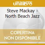 Steve Mackay - North Beach Jazz cd musicale di Steve Mackay