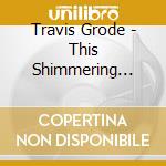 Travis Grode - This Shimmering Space cd