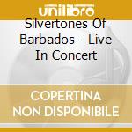 Silvertones Of Barbados - Live In Concert cd musicale di Silvertones Of Barbados