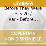 Before They Were Hits 20 / Var - Before They Were Hits 20 / Var cd