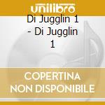 Di Jugglin 1 - Di Jugglin 1 cd musicale di Di Jugglin 1