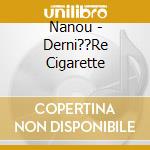 Nanou - Derni??Re Cigarette cd