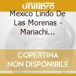 Mexico Lindo De Las Morenas - Mariachi Femenil cd musicale di Mexico Lindo De Las Morenas