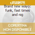 Brand new wayo: funk, fast times and nig cd
