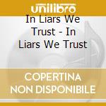 In Liars We Trust - In Liars We Trust cd