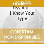 Piss Ant - I Know Your Type cd