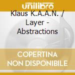 Klaus K.A.A.N. / Layer - Abstractions cd musicale di Klaus K.A.A.N. / Layer