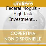 Federal Moguls - High Risk Investment Planning cd