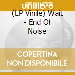 (LP Vinile) Wait - End Of Noise vinile