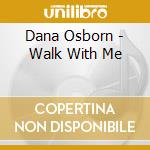 Dana Osborn - Walk With Me cd musicale di Dana Osborn