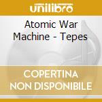 Atomic War Machine - Tepes cd