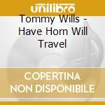 Tommy Wills - Have Horn Will Travel cd