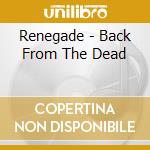 Renegade - Back From The Dead cd musicale di Renegade