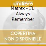 Matrex - I'Ll Always Remember cd