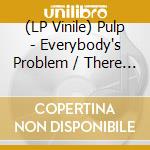 (LP Vinile) Pulp - Everybody's Problem / There Was... (7") vinile