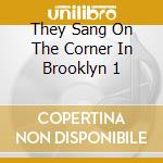 They Sang On The Corner In Brooklyn 1 cd