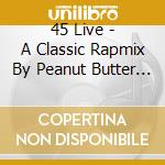 45 Live - A Classic Rapmix By Peanut Butter Wolf cd