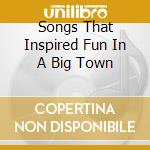 Songs That Inspired Fun In A Big Town cd musicale