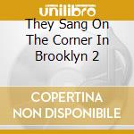 They Sang On The Corner In Brooklyn 2 cd
