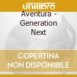 Aventura - Generation Next cd musicale di Aventura