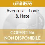 Aventura - Love & Hate cd musicale di Aventura