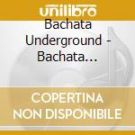 Bachata Underground - Bachata Underground cd