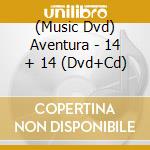 (Music Dvd) Aventura - 14 + 14 (Dvd+Cd) cd musicale di Aventura