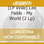 (LP Vinile) Lee Fields - My World (2 Lp) lp vinile di Fields,Lee