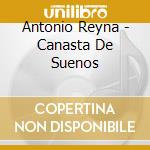 Antonio Reyna - Canasta De Suenos cd musicale di Antonio Reyna