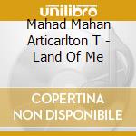 Mahad Mahan Articarlton T - Land Of Me cd