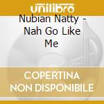 Nubian Natty - Nah Go Like Me cd