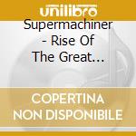 Supermachiner - Rise Of The Great Machine cd
