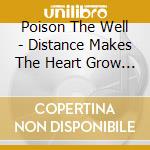 Poison The Well - Distance Makes The Heart Grow Fonder cd
